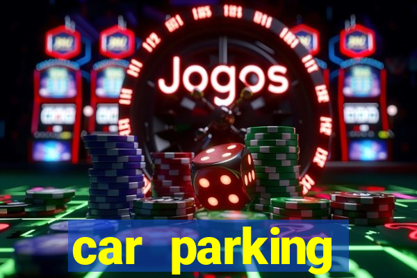 car parking dinheiro infinito e tudo desbloqueado 2024